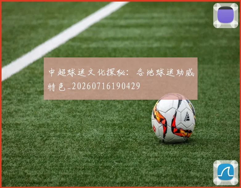 中超球迷文化探秘：各地球迷助威特色_20260716190429