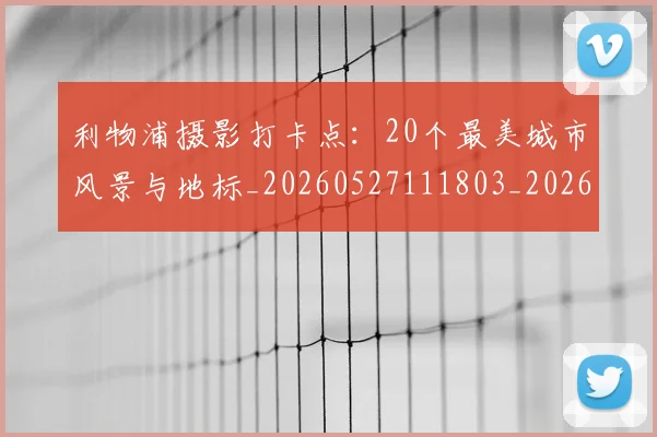 利物浦摄影打卡点：20个最美城市风景与地标_20260527111803_20260703220227_20260718010302