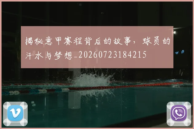 揭秘意甲赛程背后的故事，球员的汗水与梦想_20260723184215