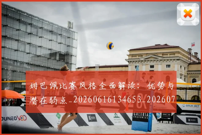姆巴佩比赛风格全面解读：优势与潜在弱点_20260616134653_20260703231847