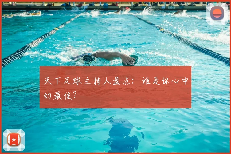天下足球主持人盘点：谁是你心中的最佳？