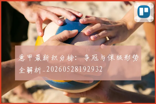 意甲最新积分榜：争冠与保级形势全解析_20260528192932