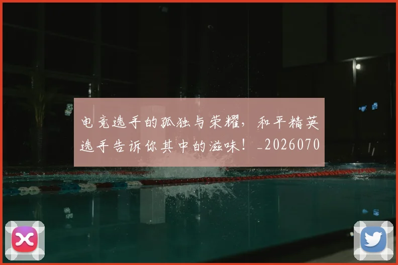 电竞选手的孤独与荣耀，和平精英选手告诉你其中的滋味！_20260708193745_20260802162947